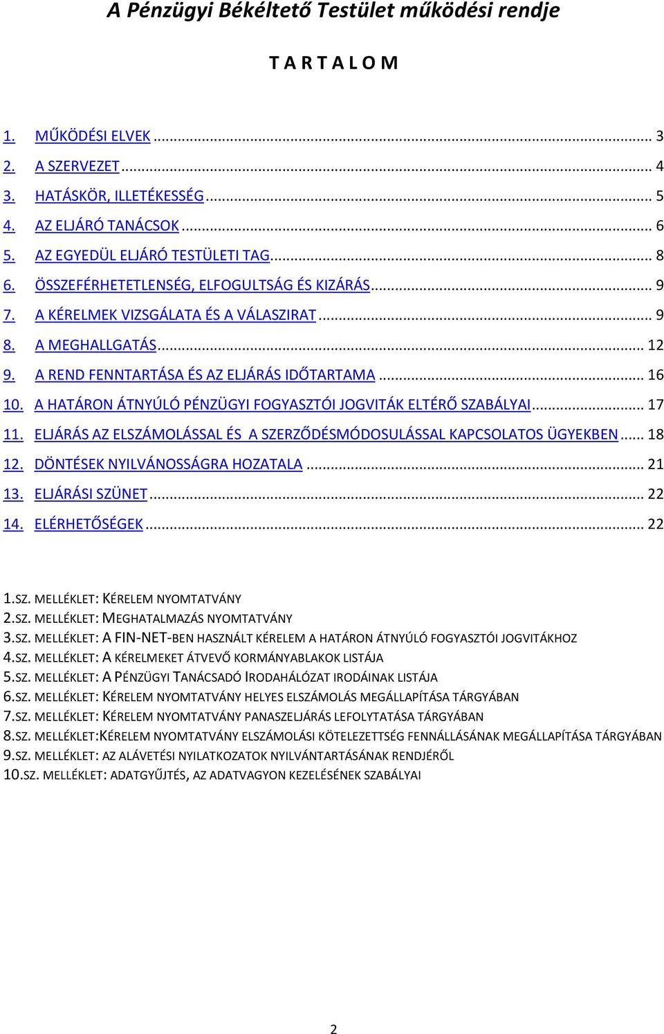 A HATÁRON ÁTNYÚLÓ PÉNZÜGYI FOGYASZTÓI JOGVITÁK ELTÉRŐ SZABÁLYAI... 17 11. ELJÁRÁS AZ ELSZÁMOLÁSSAL ÉS A SZERZŐDÉSMÓDOSULÁSSAL KAPCSOLATOS ÜGYEKBEN... 18 12. DÖNTÉSEK NYILVÁNOSSÁGRA HOZATALA... 21 13.