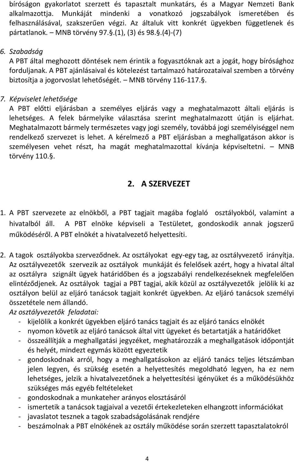 Szabadság A PBT által meghozott döntések nem érintik a fogyasztóknak azt a jogát, hogy bírósághoz forduljanak.