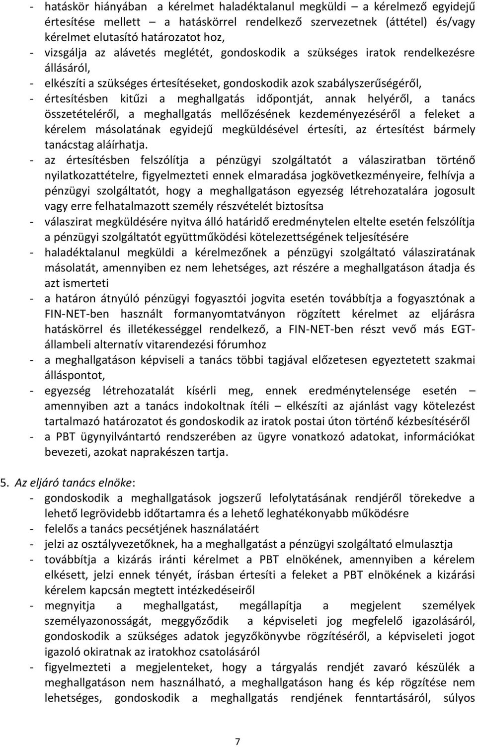 időpontját, annak helyéről, a tanács összetételéről, a meghallgatás mellőzésének kezdeményezéséről a feleket a kérelem másolatának egyidejű megküldésével értesíti, az értesítést bármely tanácstag