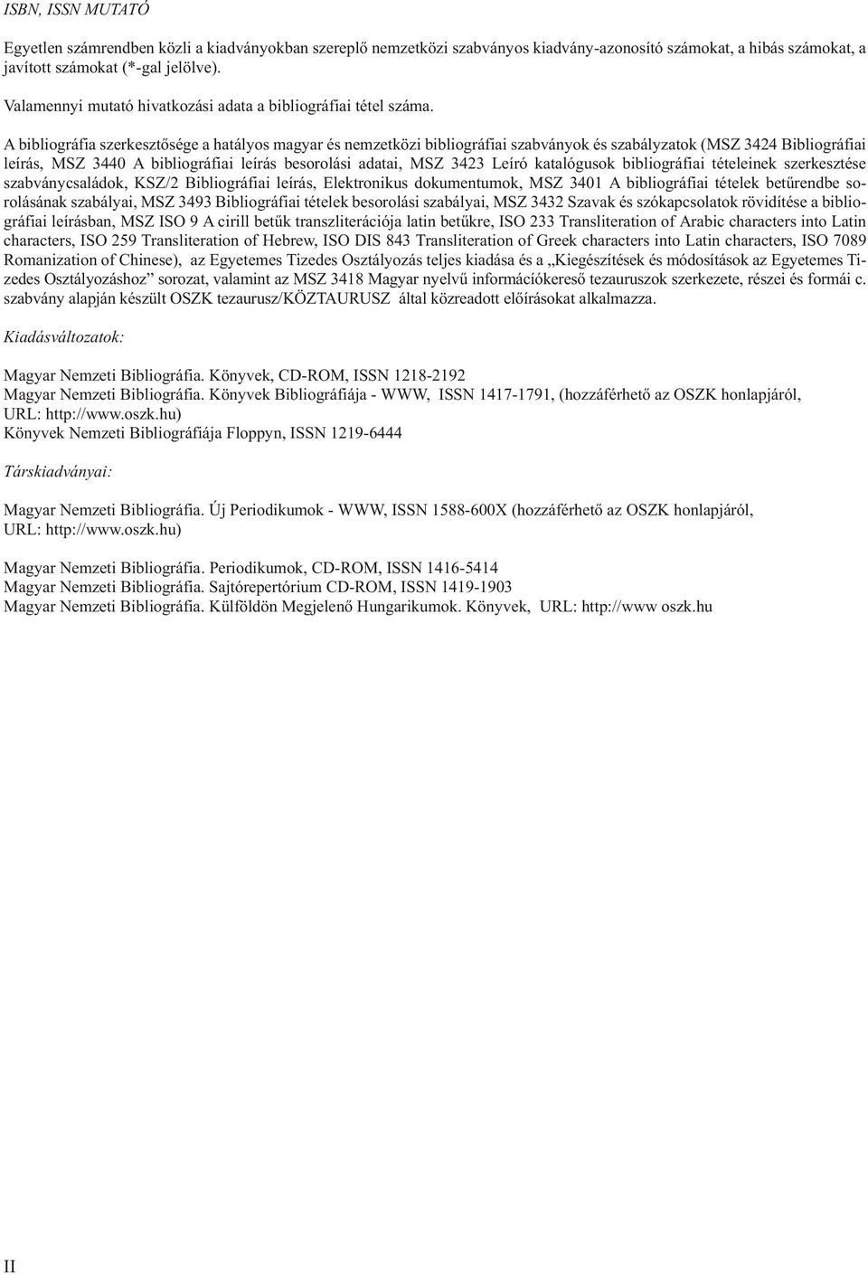 A bi blio gráfia szer kesztõsége a hatályos magyar és nem zet közi bi blio gráfi ai szabványok és szabályzatok (MSZ 3424 Bi blio gráfi ai leírás, MSZ 3440 A bi blio gráfi ai leírás be so rolási