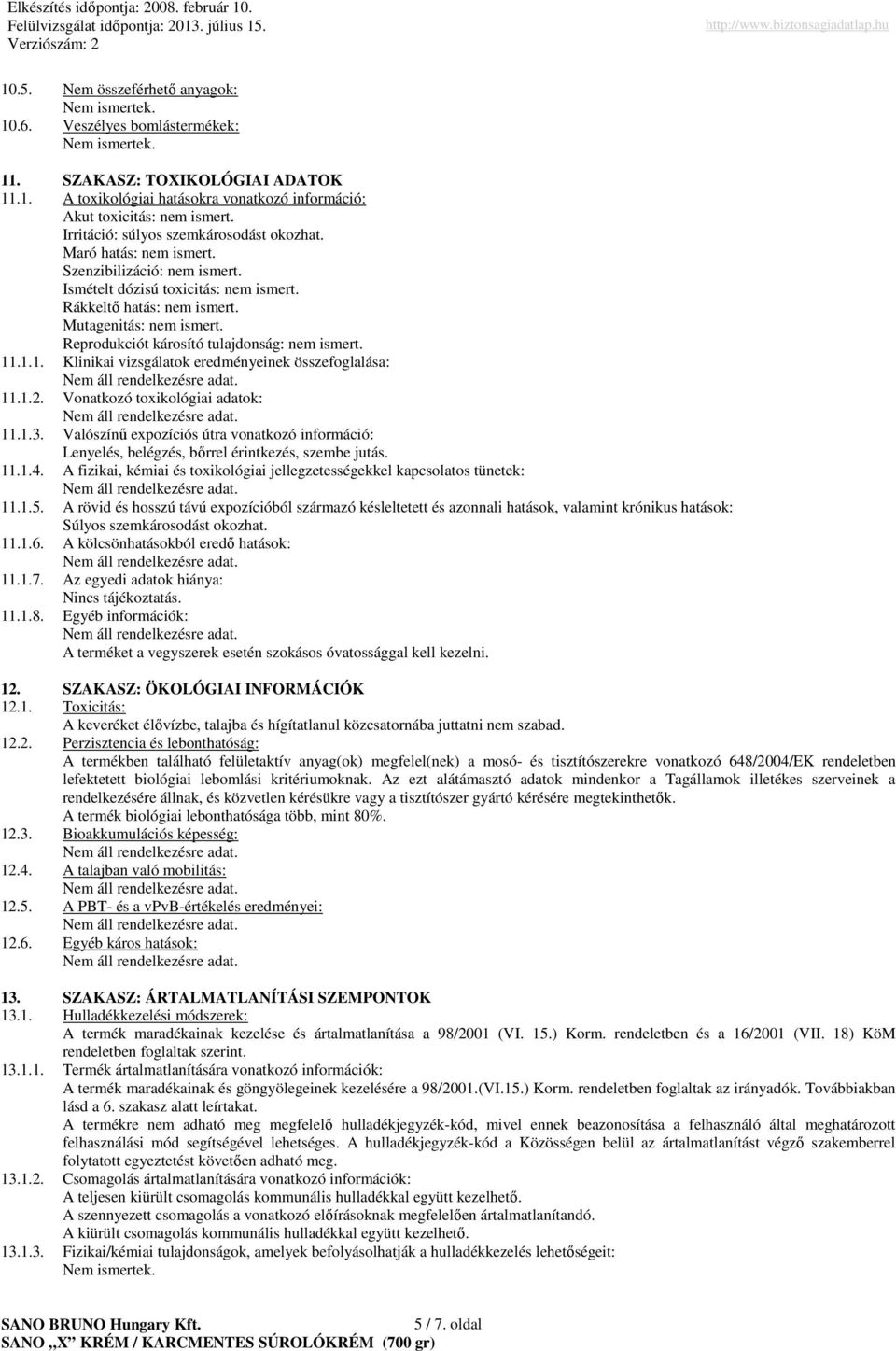 Reprodukciót károsító tulajdonság: nem ismert. 11.1.1. Klinikai vizsgálatok eredményeinek összefoglalása: 11.1.2. Vonatkozó toxikológiai adatok: 11.1.3.