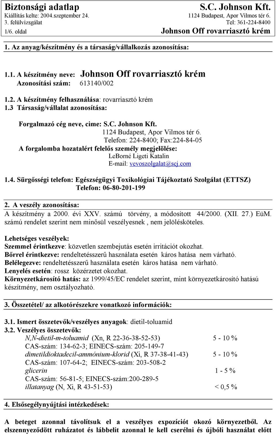 Telefon: 224-8400; Fax:224-84-05 A forgalomba hozatalért felelős személy megjelölése: LeBorné Ligeti Katalin E-mail: vevoszolgalat@scj.com 1.4. Sürgősségi telefon: Egészségügyi Toxikológiai Tájékoztató Szolgálat (ETTSZ) Telefon: 06-80-201-199 2.