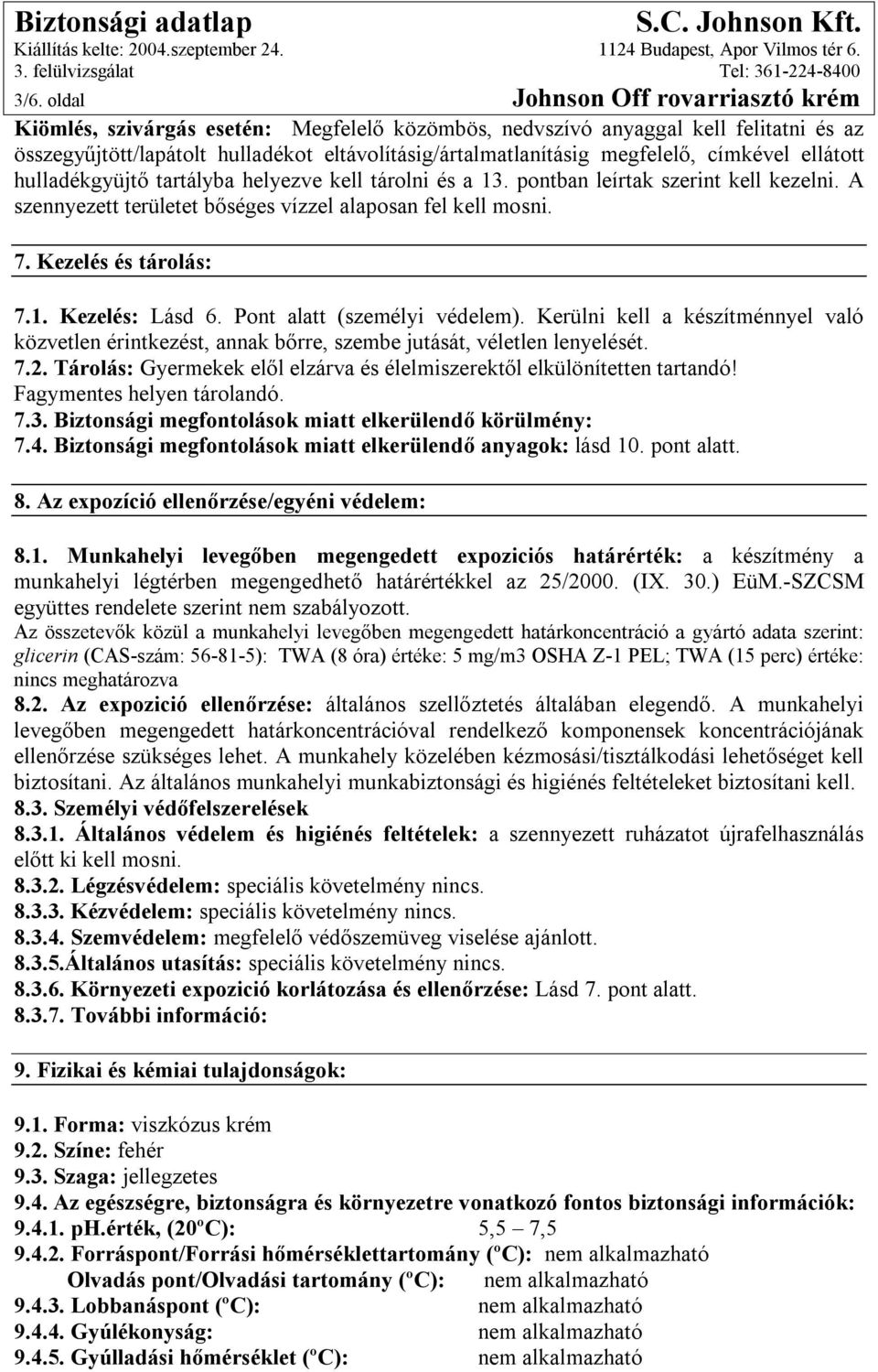 Kezelés és tárolás: 7.1. Kezelés: Lásd 6. Pont alatt (személyi védelem). Kerülni kell a készítménnyel való közvetlen érintkezést, annak bőrre, szembe jutását, véletlen lenyelését. 7.2.