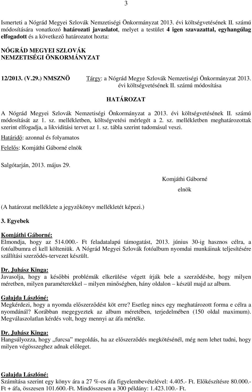 12/2013. (V.29.) NMSZNÖ Tárgy: a Nógrád Megye Szlovák Nemzetiségi Önkormányzat 2013. évi költségvetésének II. számú módosítása HATÁROZAT A Nógrád Megyei Szlovák Nemzetiségi Önkormányzat a 2013.