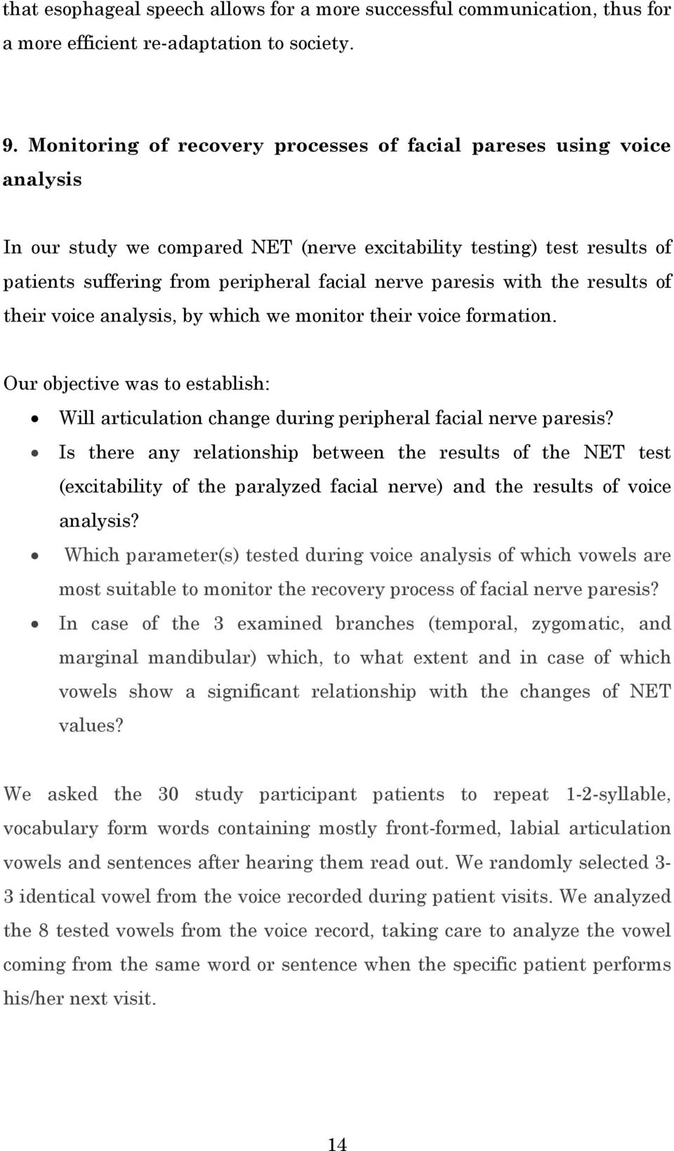 with the results of their voice analysis, by which we monitor their voice formation. Our objective was to establish: Will articulation change during peripheral facial nerve paresis?