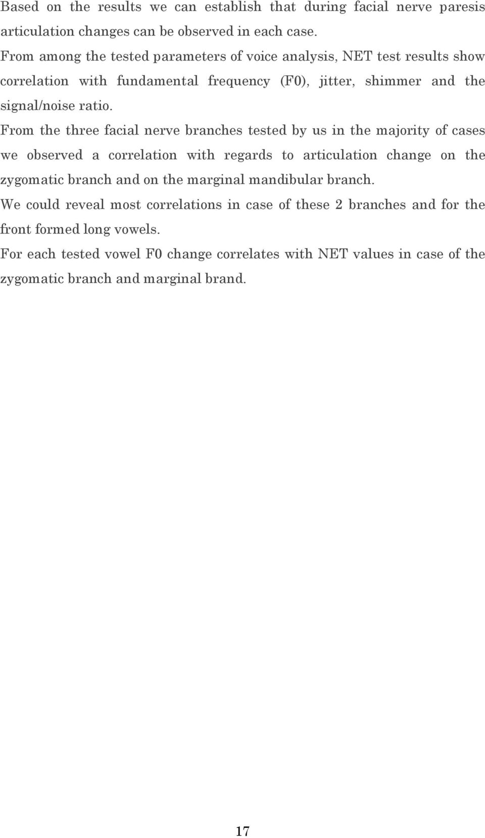 From the three facial nerve branches tested by us in the majority of cases we observed a correlation with regards to articulation change on the zygomatic branch and on the