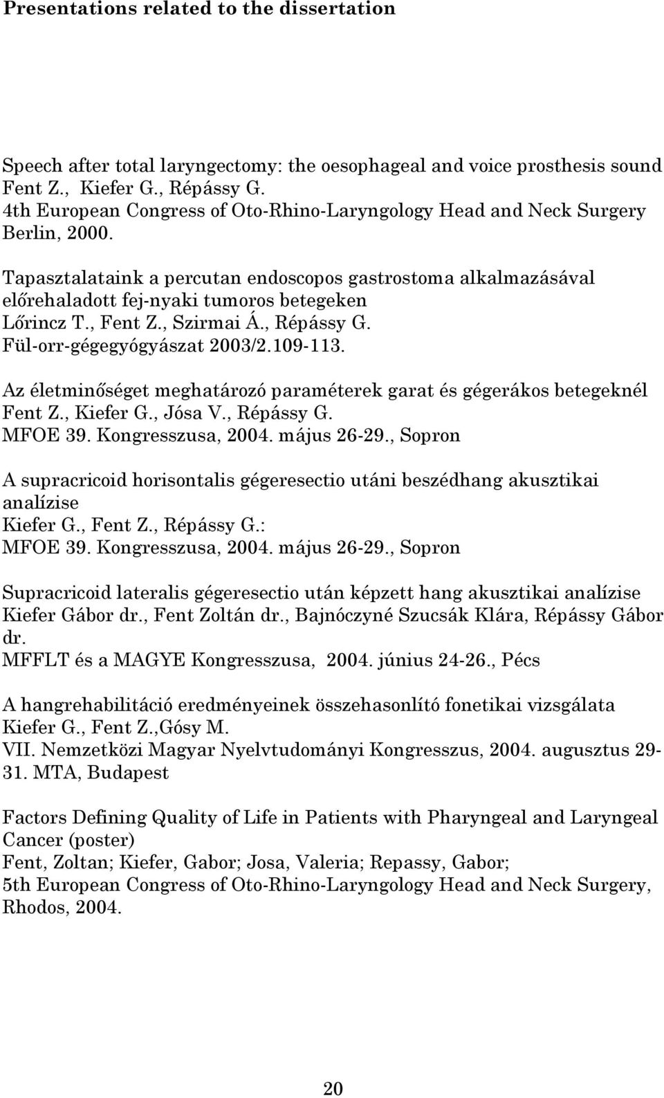 , Fent Z., Szirmai Á., Répássy G. Fül-orr-gégegyógyászat 2003/2.109-113. Az életminőséget meghatározó paraméterek garat és gégerákos betegeknél Fent Z., Kiefer G., Jósa V., Répássy G. MFOE 39.