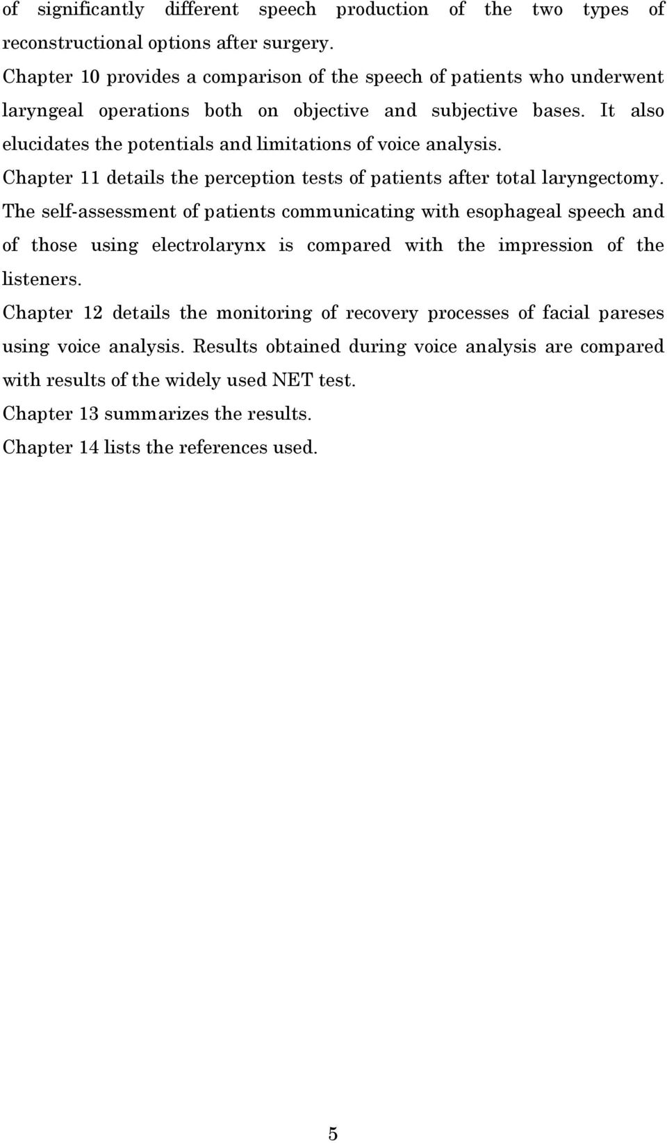 It also elucidates the potentials and limitations of voice analysis. Chapter 11 details the perception tests of patients after total laryngectomy.