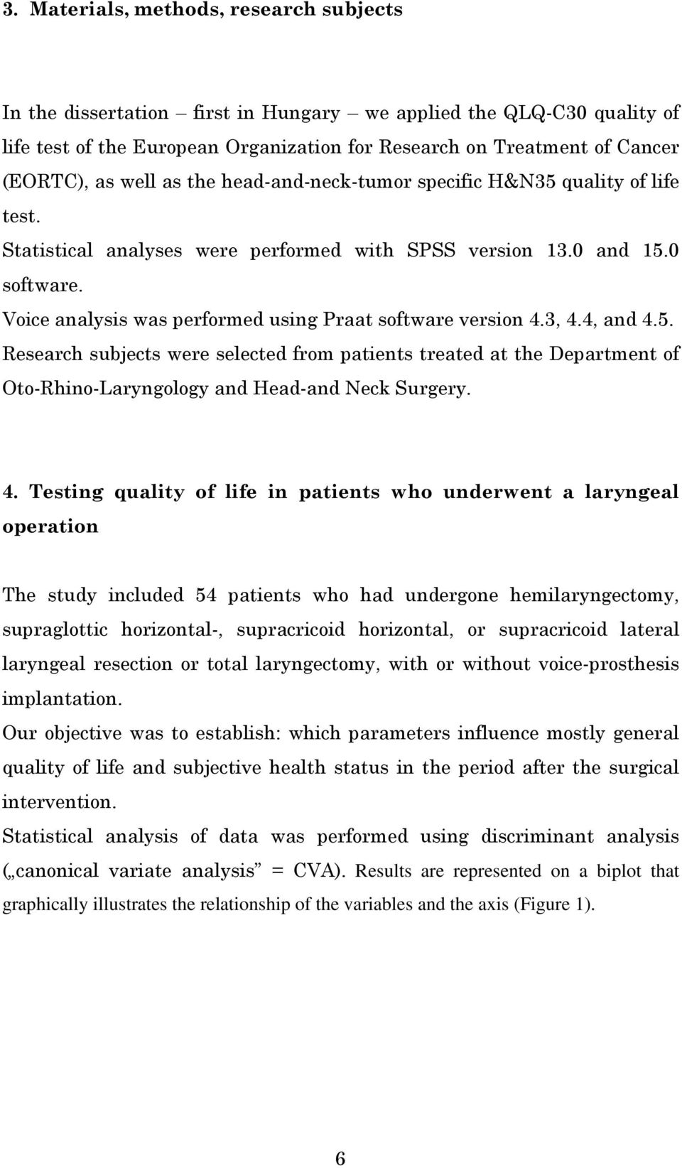 Voice analysis was performed using Praat software version 4.3, 4.4, and 4.5. Research subjects were selected from patients treated at the Department of Oto-Rhino-Laryngology and Head-and Neck Surgery.