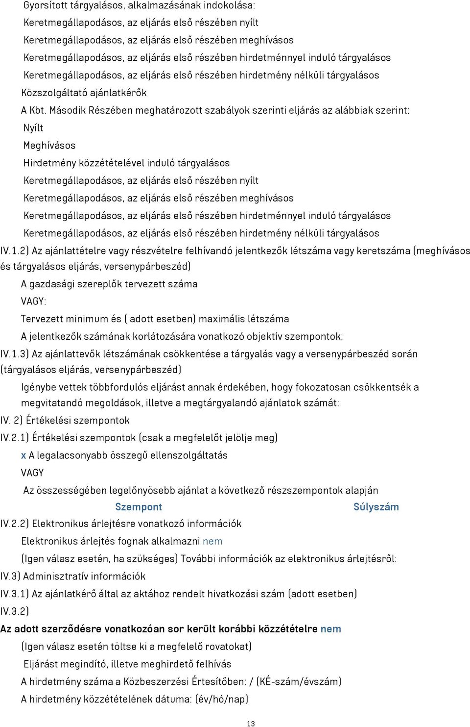 Második Részében meghatározott szabályok szerinti eljárás az alábbiak szerint: Nyílt Meghívásos Hirdetmény közzétételével induló tárgyalásos Keretmegállapodásos, az eljárás első részében nyílt