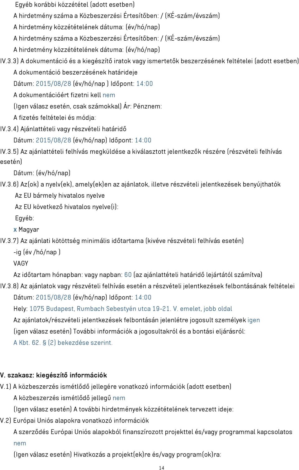 3) A dokumentáció és a kiegészítő iratok vagy ismertetők beszerzésének feltételei (adott esetben) A dokumentáció beszerzésének határideje Dátum: 2015/08/28 (év/hó/nap ) Időpont: 14:00 A