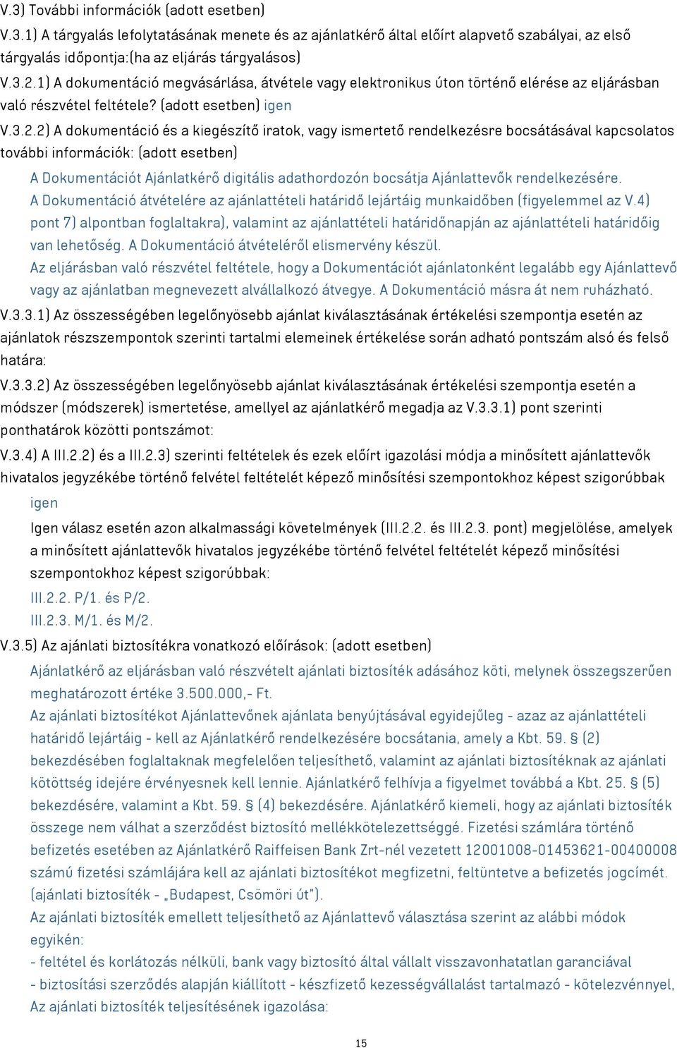 2) A dokumentáció és a kiegészítő iratok, vagy ismertető rendelkezésre bocsátásával kapcsolatos további információk: (adott esetben) A Dokumentációt Ajánlatkérő digitális adathordozón bocsátja