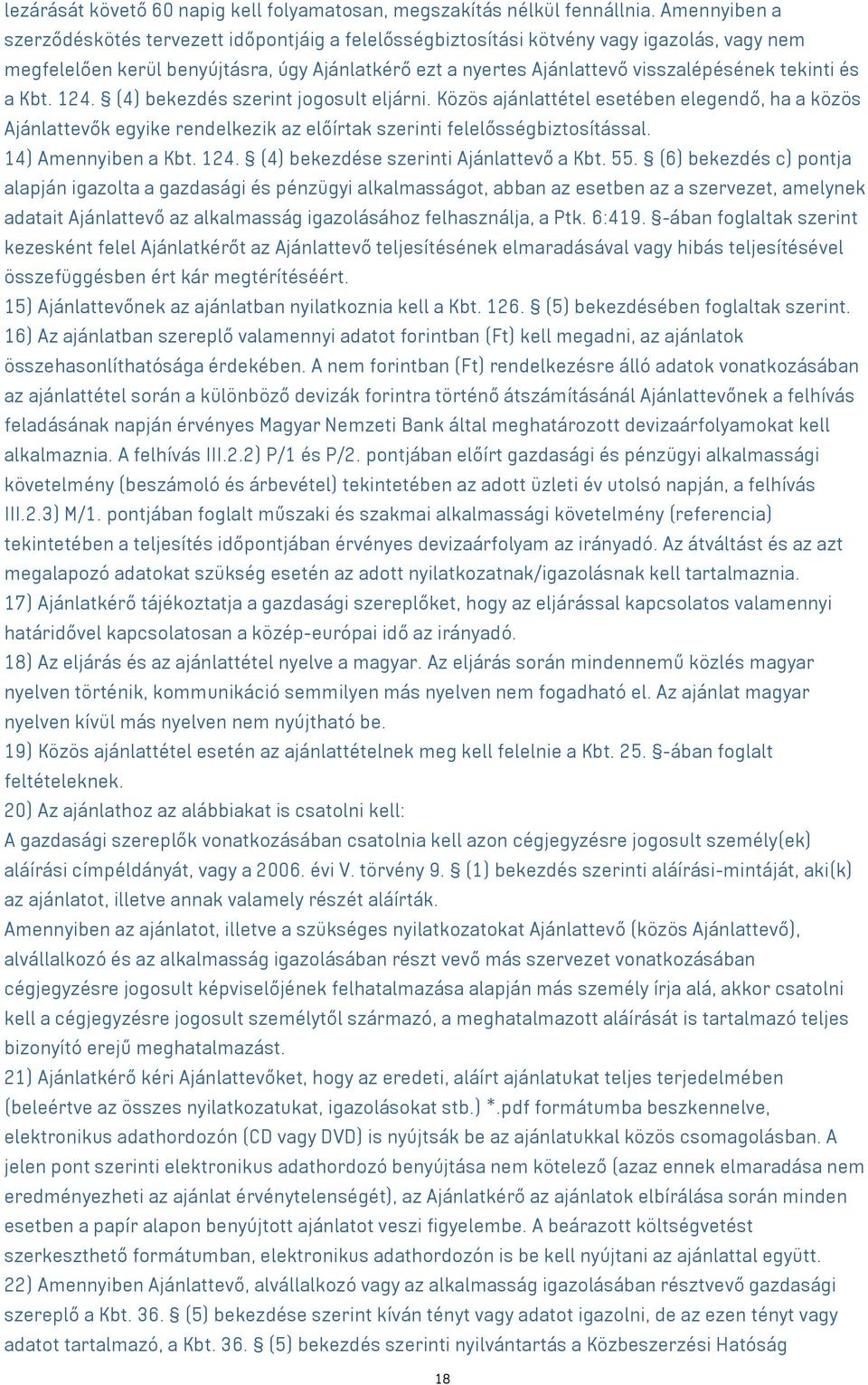 tekinti és a Kbt. 124. (4) bekezdés szerint jogosult eljárni. Közös ajánlattétel esetében elegendő, ha a közös Ajánlattevők egyike rendelkezik az előírtak szerinti felelősségbiztosítással.