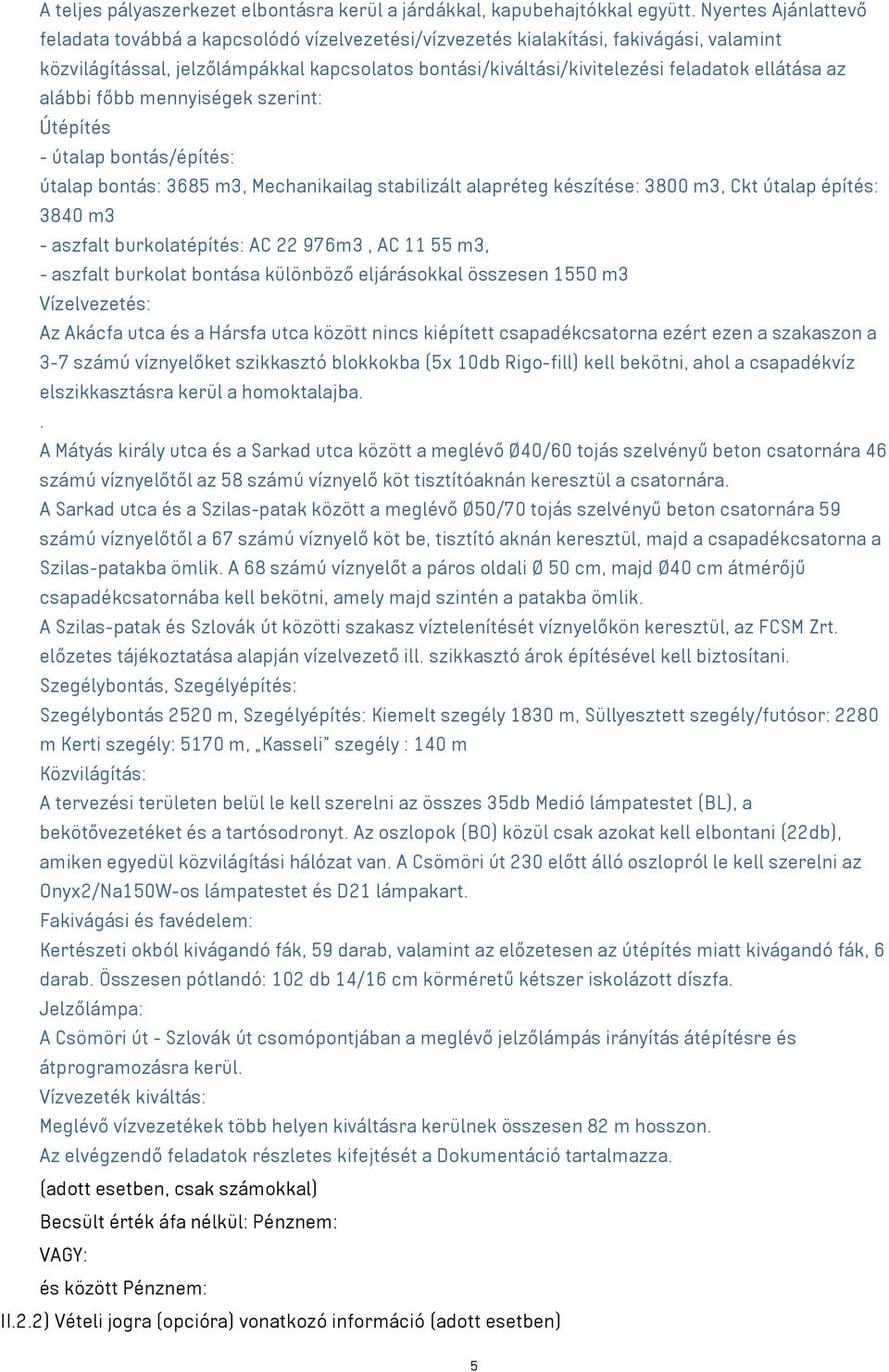 ellátása az alábbi főbb mennyiségek szerint: Útépítés - útalap bontás/építés: útalap bontás: 3685 m3, Mechanikailag stabilizált alapréteg készítése: 3800 m3, Ckt útalap építés: 3840 m3 - aszfalt