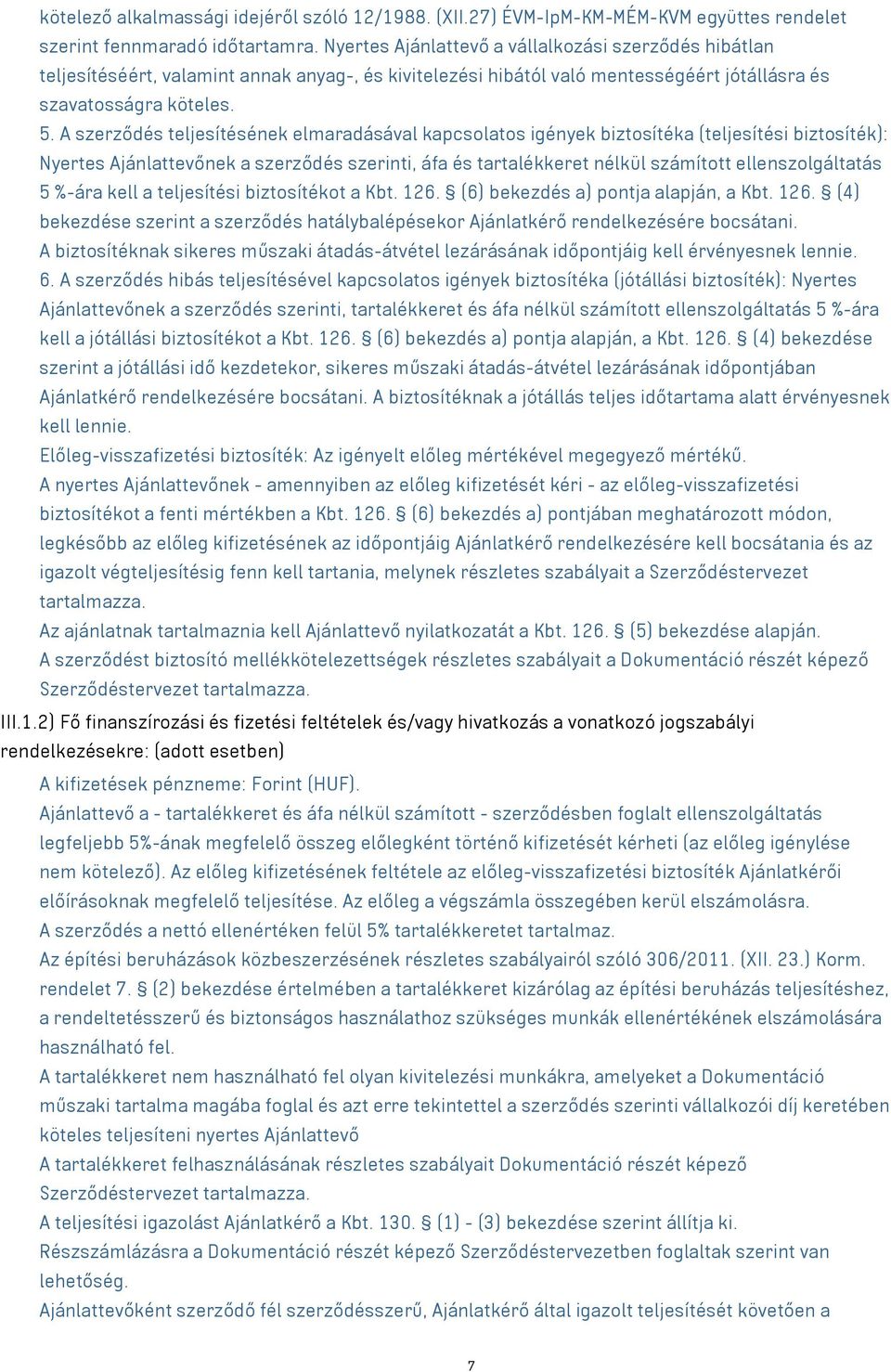 A szerződés teljesítésének elmaradásával kapcsolatos igények biztosítéka (teljesítési biztosíték): Nyertes Ajánlattevőnek a szerződés szerinti, áfa és tartalékkeret nélkül számított ellenszolgáltatás