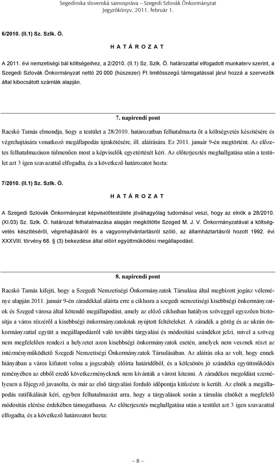 határozattal elfogadott munkaterv szerint, a Szegedi Szlovák Önkormányzat nettó 20 000 (húszezer) Ft limitösszegű támogatással járul hozzá a szervezők által kibocsátott számlák alapján. 7.