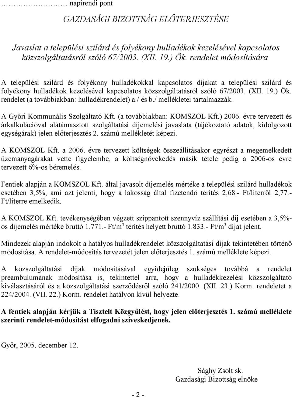 19.) Ök. rendelet (a továbbiakban: hulladékrendelet) a./ és b./ mellékletei tartalmazzák. A Győri Kommunális Szolgáltató Kft. (a továbbiakban: KOMSZOL Kft.) 2006.