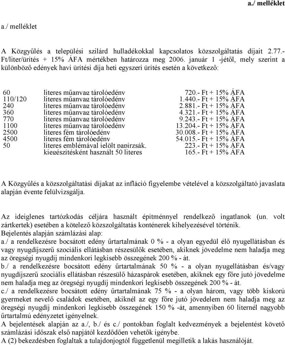 440.- Ft + 15% ÁFA 240 literes műanyag tárolóedény 2.881.- Ft + 15% ÁFA 360 literes műanyag tárolóedény 4.321.- Ft + 15% ÁFA 770 literes műanyag tárolóedény 9.243.