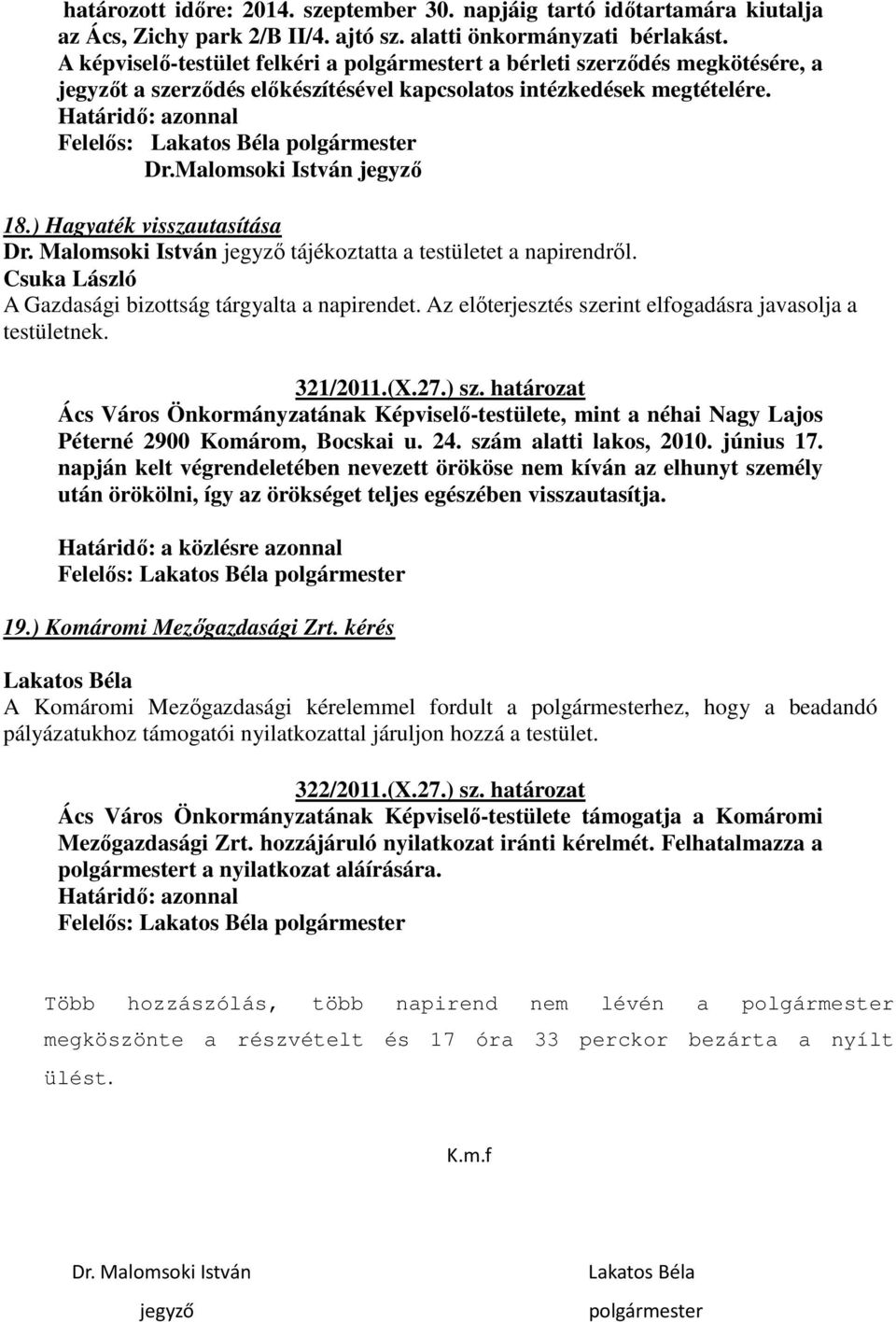 Malomsoki István jegyző 18.) Hagyaték visszautasítása Dr. Malomsoki István jegyző tájékoztatta a testületet a napirendről. A Gazdasági bizottság tárgyalta a napirendet.