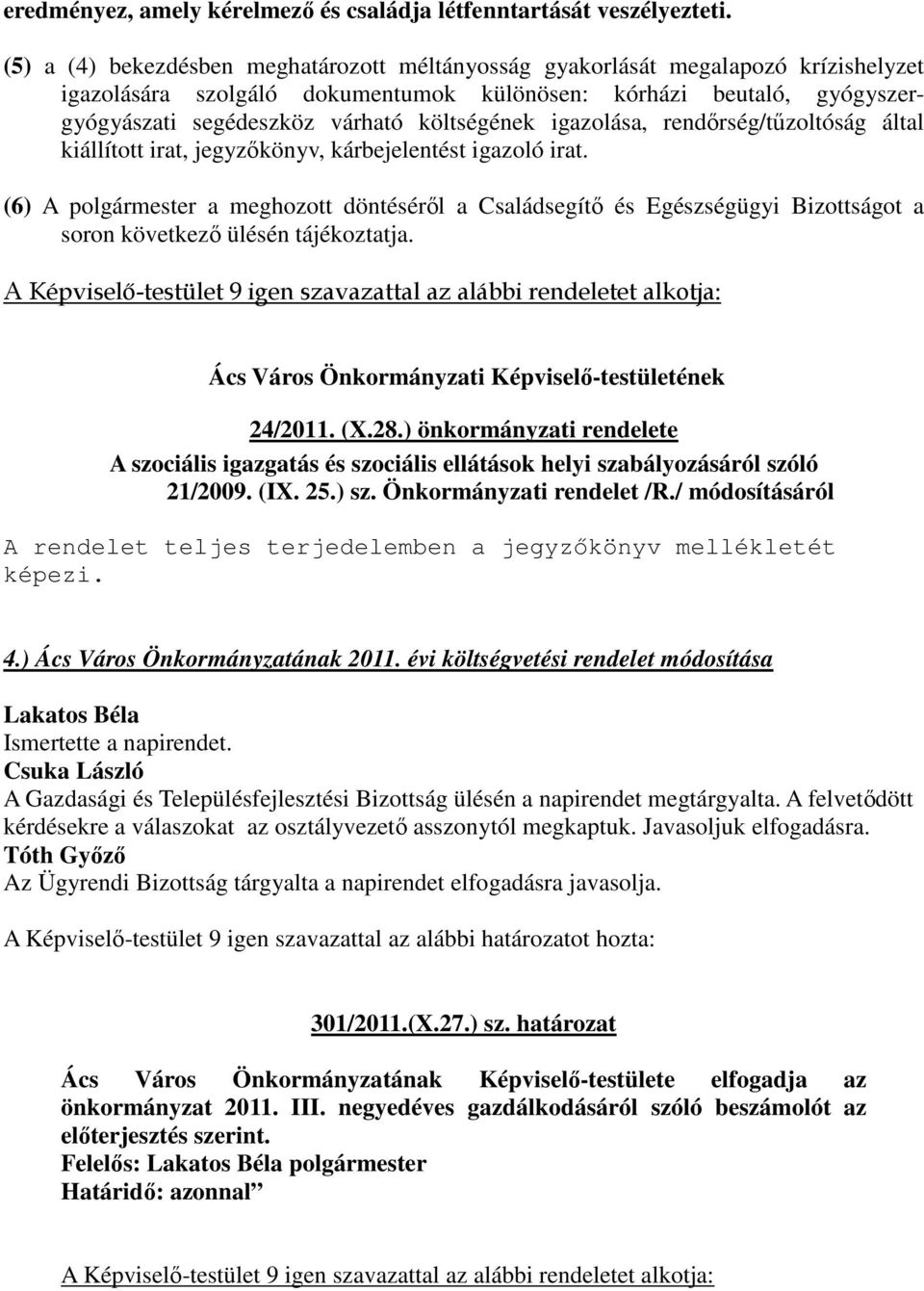 költségének igazolása, rendőrség/tűzoltóság által kiállított irat, jegyzőkönyv, kárbejelentést igazoló irat.