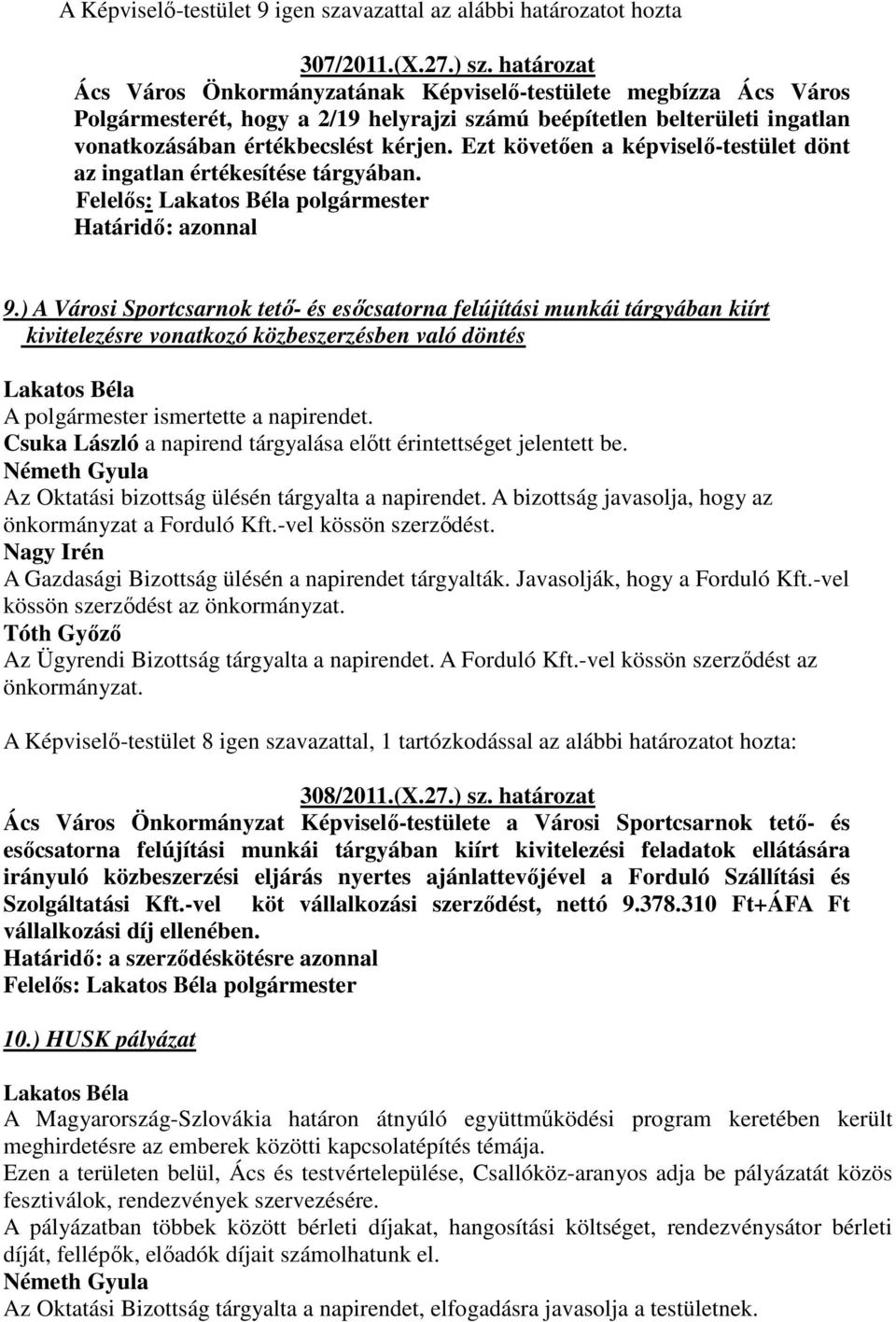 Ezt követően a képviselő-testület dönt az ingatlan értékesítése tárgyában. Felelős: polgármester 9.