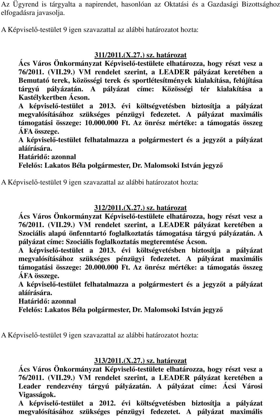 ) VM rendelet szerint, a LEADER pályázat keretében a Bemutató terek, közösségi terek és sportlétesítmények kialakítása, felújítása tárgyú pályázatán.