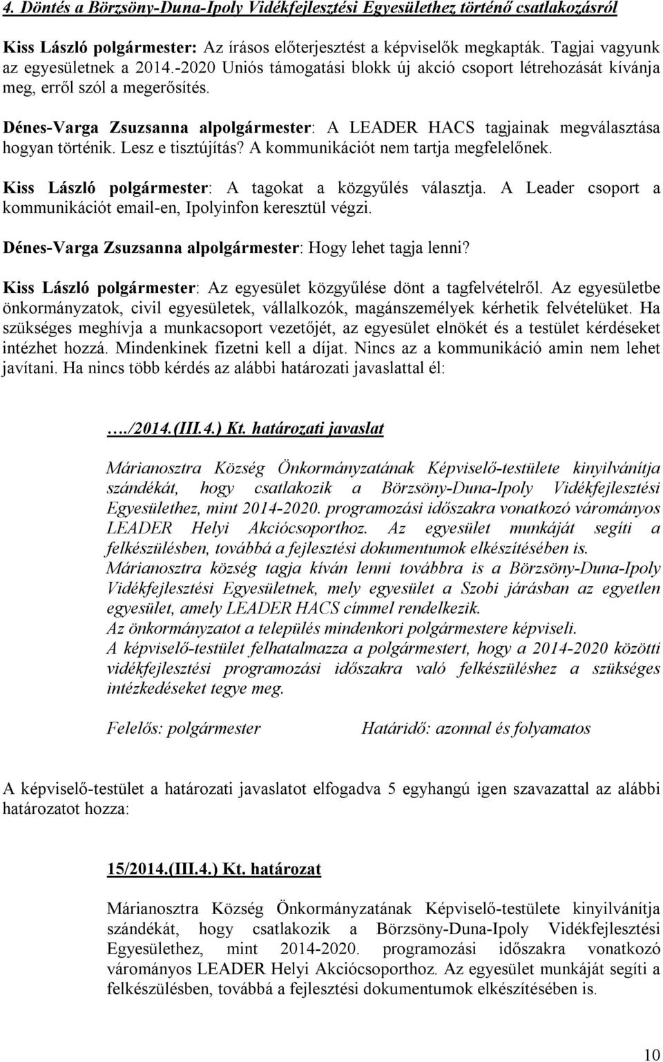 Lesz e tisztújítás? A kommunikációt nem tartja megfelelőnek. Kiss László polgármester: A tagokat a közgyűlés választja. A Leader csoport a kommunikációt email-en, Ipolyinfon keresztül végzi.