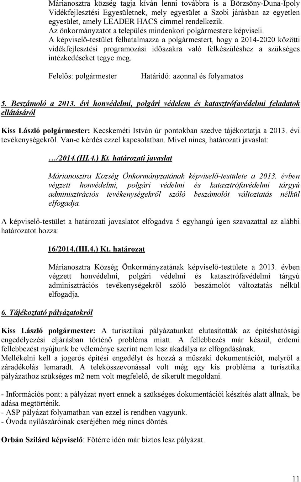 A képviselő-testület felhatalmazza a polgármestert, hogy a 2014-2020 közötti vidékfejlesztési programozási időszakra való felkészüléshez a szükséges intézkedéseket tegye meg.