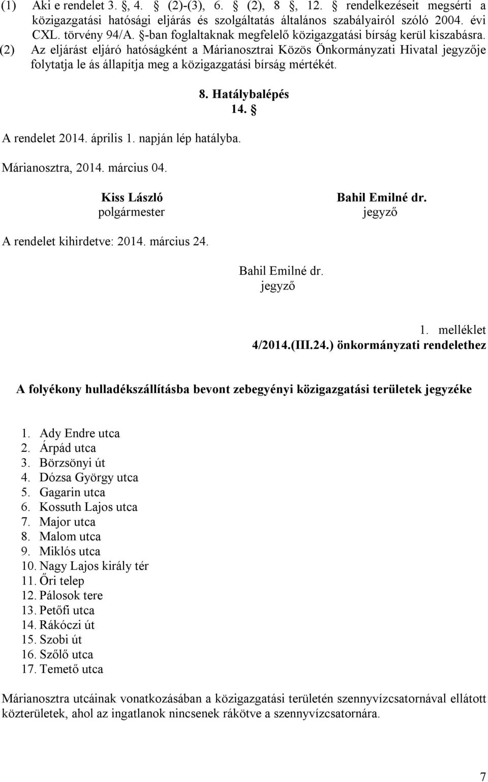 (2) Az eljárást eljáró hatóságként a Márianosztrai Közös Önkormányzati Hivatal jegyzője folytatja le ás állapítja meg a közigazgatási bírság mértékét. A rendelet 2014. április 1. napján lép hatályba.