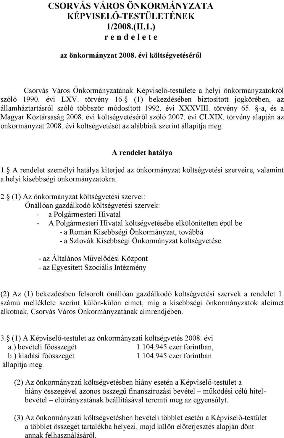 (1) bekezdésében biztosított jogkörében, az államháztartásról szóló többször módosított 1992. évi XXXVIII. törvény 65. -a, és a Magyar Köztársaság 2008. évi költségvetésérıl szóló 2007. évi CLXIX.