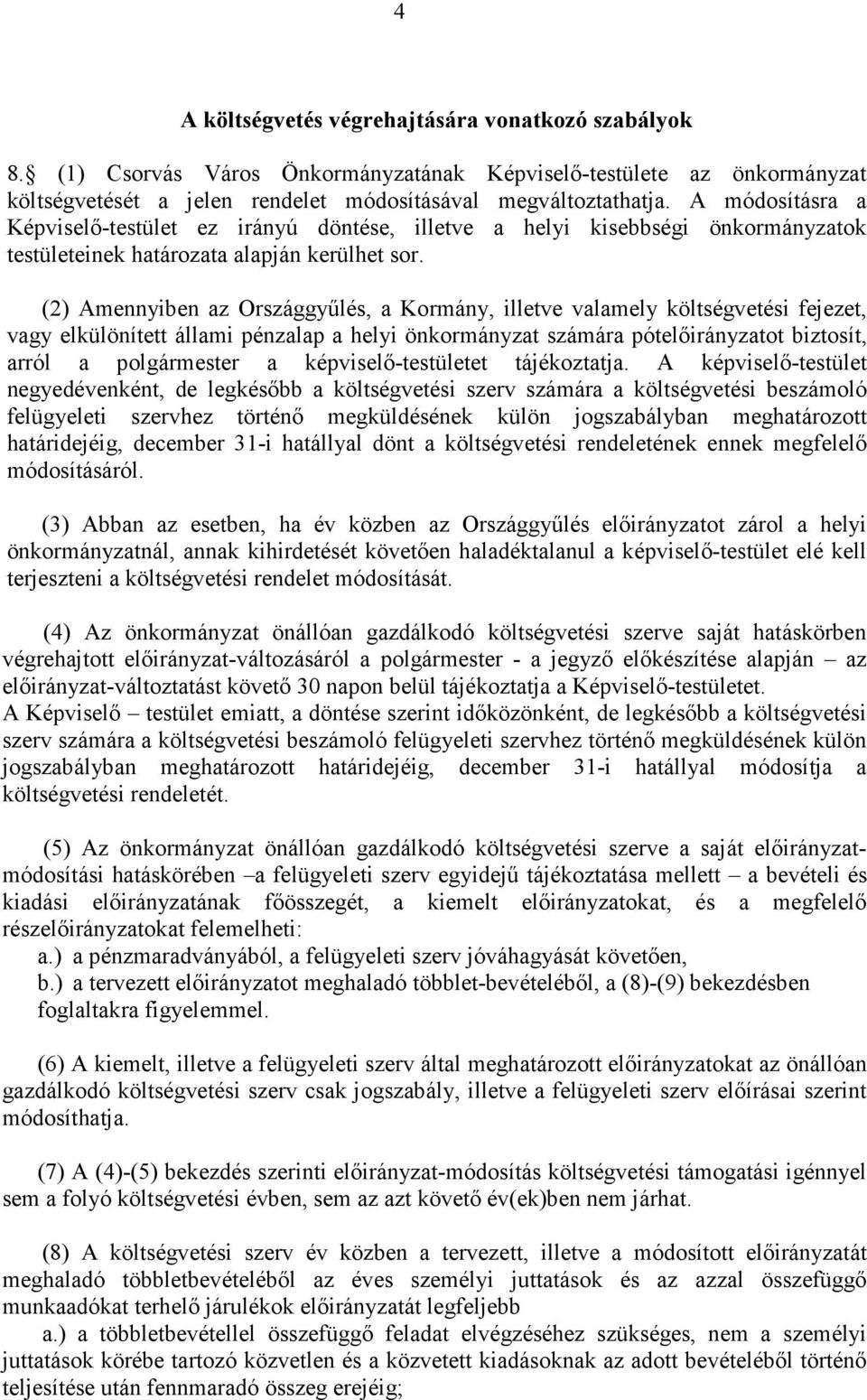 (2) Amennyiben az Országgyőlés, a Kormány, illetve valamely költségvetési fejezet, vagy elkülönített állami pénzalap a helyi önkormányzat számára pótelıirányzatot biztosít, arról a polgármester a