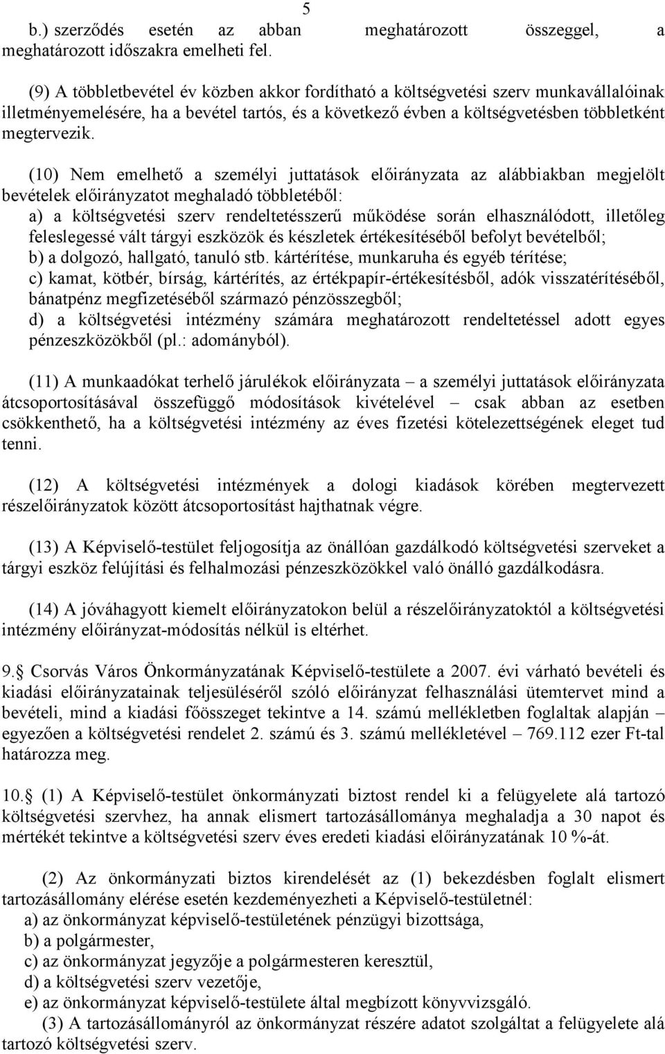 (10) Nem emelhetı a személyi juttatások elıirányzata az alábbiakban megjelölt bevételek elıirányzatot meghaladó többletébıl: a) a költségvetési szerv rendeltetésszerő mőködése során elhasználódott,