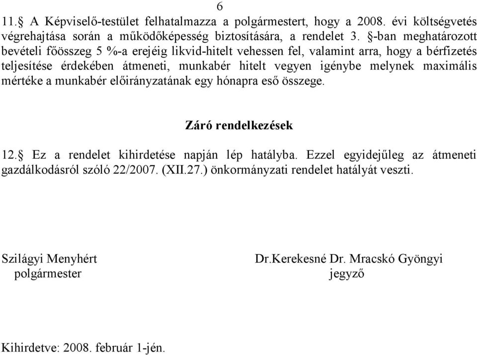 igénybe melynek maximális mértéke a munkabér elıirányzatának egy hónapra esı összege. Záró rendelkezések 12. Ez a rendelet kihirdetése napján lép hatályba.