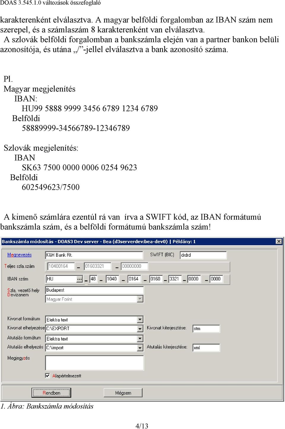 Magyar megjelenítés IBAN: HU99 5888 9999 3456 6789 1234 6789 Belföldi 58889999-34566789-12346789 Szlovák megjelenítés: IBAN SK63 7500 0000 0006 0254 9623