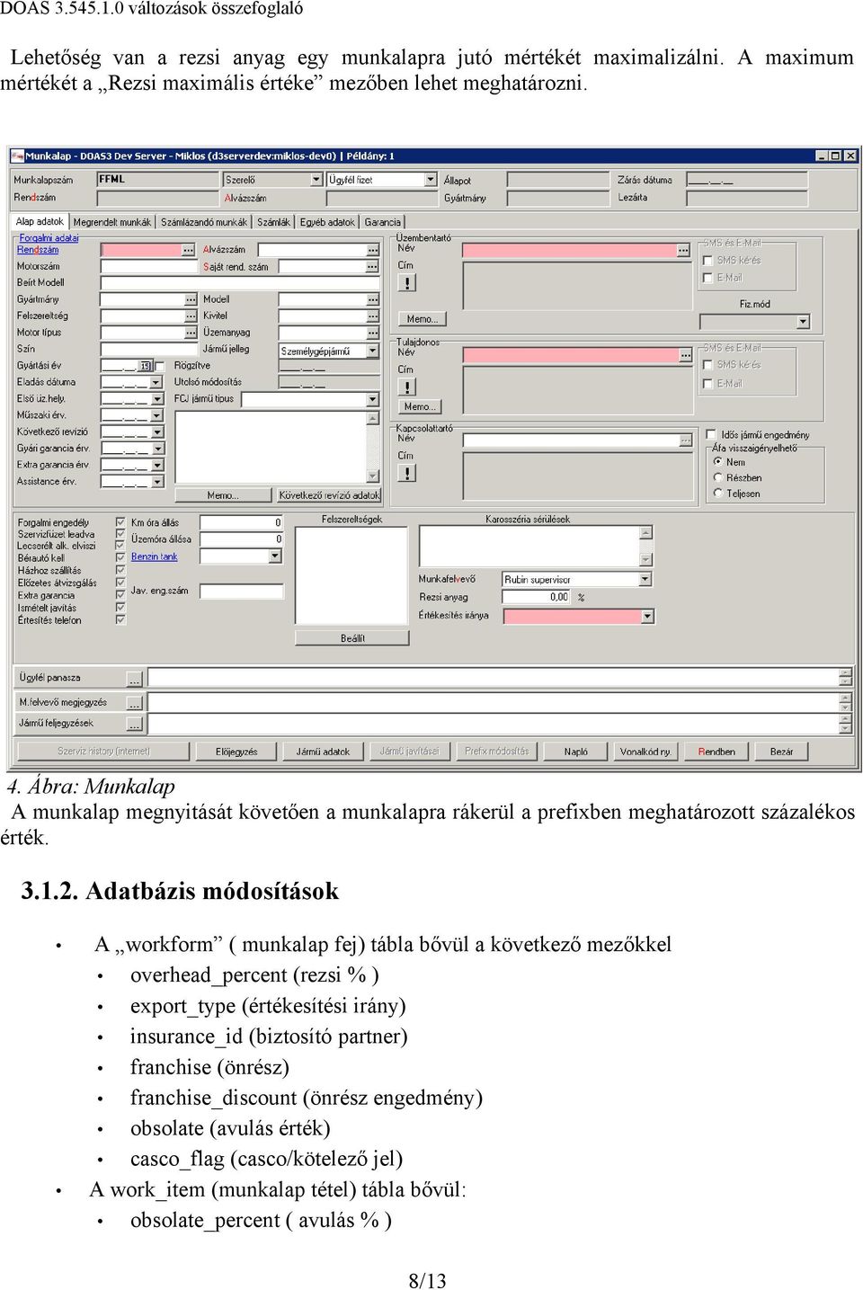 Adatbázis módosítások A workform ( munkalap fej) tábla bővül a következő mezőkkel overhead_percent (rezsi % ) export_type (értékesítési irány) insurance_id