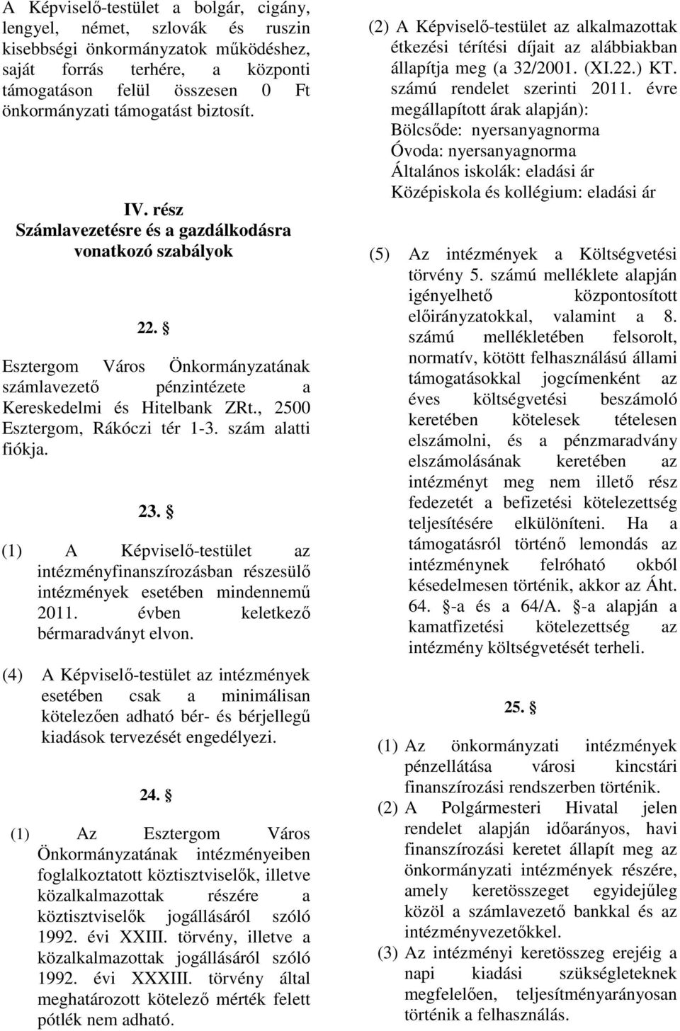 , 2500 Esztergom, Rákóczi tér 1-3. szám alatti fiókja. 23. (1) A Képviselı-testület az intézményfinanszírozásban részesülı intézmények esetében mindennemő 2011. évben keletkezı bérmaradványt elvon.
