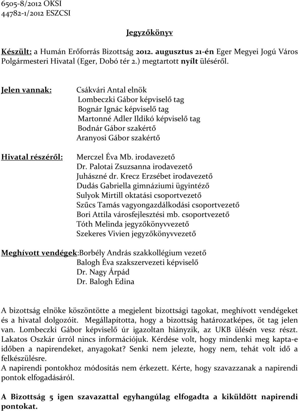 Palotai Zsuzsanna irodavezető irodavezető Dudás Gabriella gimnáziumi ügyintéző Sulyok Mirtill oktatási csoportvezető Szűcs Tamás vagyongazdálkodási csoportvezető Bori Attila városfejlesztési mb.