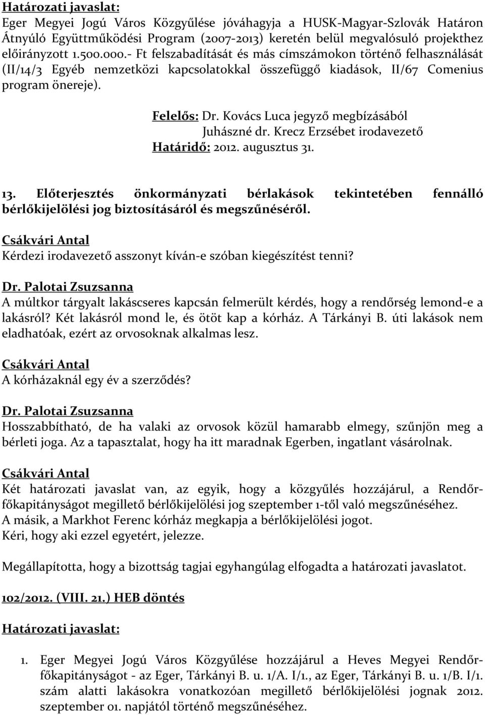 Kovács Luca jegyző megbízásából irodavezető Határidő: 2012. augusztus 31. 13. Előterjesztés önkormányzati bérlakások tekintetében fennálló bérlőkijelölési jog biztosításáról és megszűnéséről.