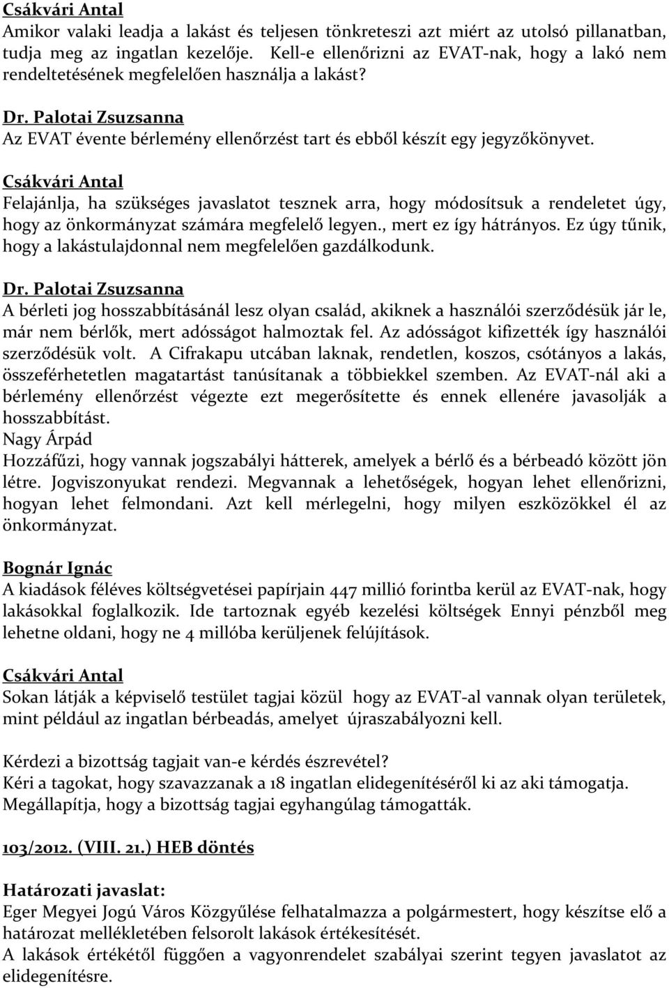 Felajánlja, ha szükséges javaslatot tesznek arra, hogy módosítsuk a rendeletet úgy, hogy az önkormányzat számára megfelelő legyen., mert ez így hátrányos.