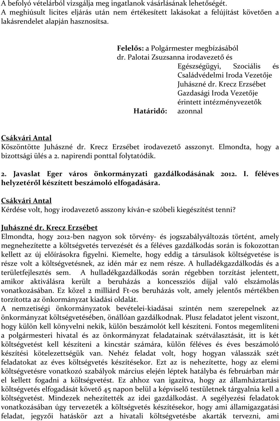 Palotai Zsuzsanna irodavezető és Egészségügyi, Szociális és Családvédelmi Iroda Vezetője Gazdasági Iroda Vezetője érintett intézményvezetők Határidő: azonnal Köszöntötte irodavezető asszonyt.