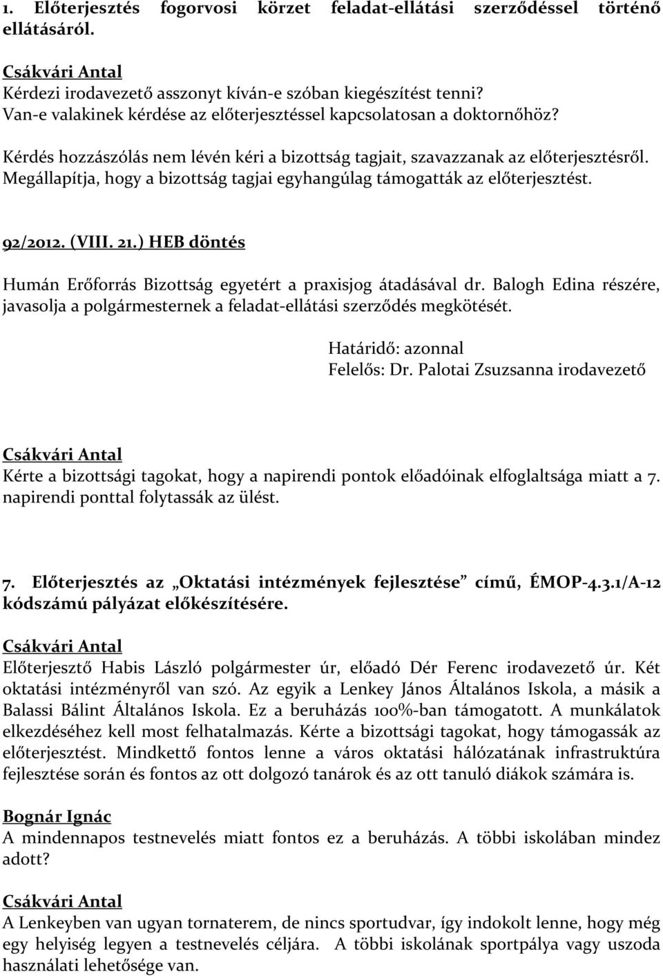 Megállapítja, hogy a bizottság tagjai egyhangúlag támogatták az előterjesztést. 92/2012. (VIII. 21.) HEB döntés Humán Erőforrás Bizottság egyetért a praxisjog átadásával dr.