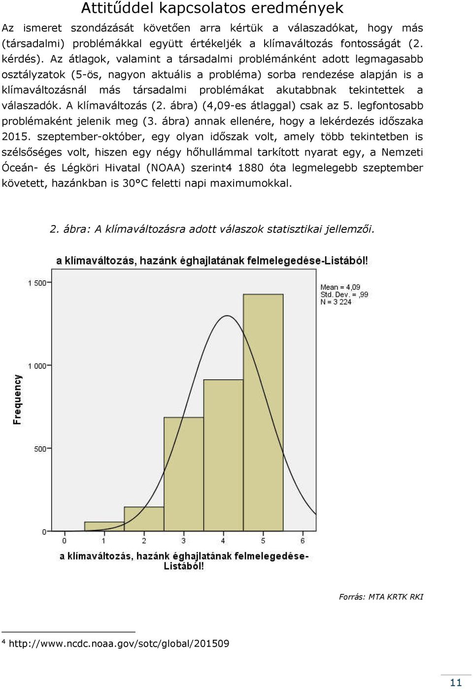 tekintettek a válaszadók. A klímaváltozás (2. ábra) (4,09-es átlaggal) csak az 5. legfontosabb problémaként jelenik meg (3. ábra) annak ellenére, hogy a lekérdezés időszaka 2015.