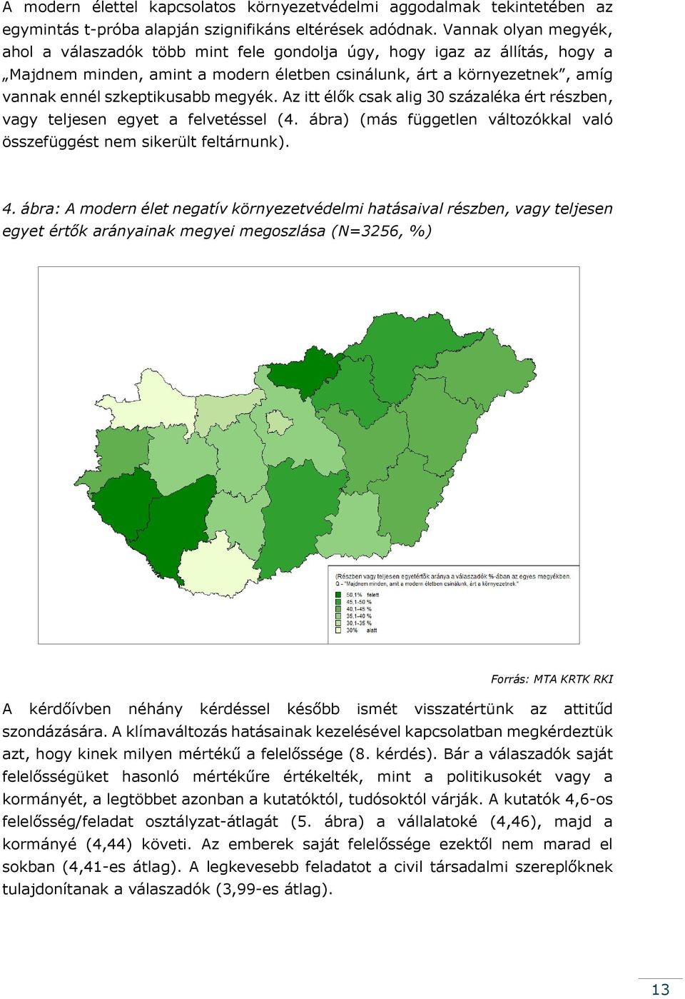 megyék. Az itt élők csak alig 30 százaléka ért részben, vagy teljesen egyet a felvetéssel (4. ábra) (más független változókkal való összefüggést nem sikerült feltárnunk). 4.
