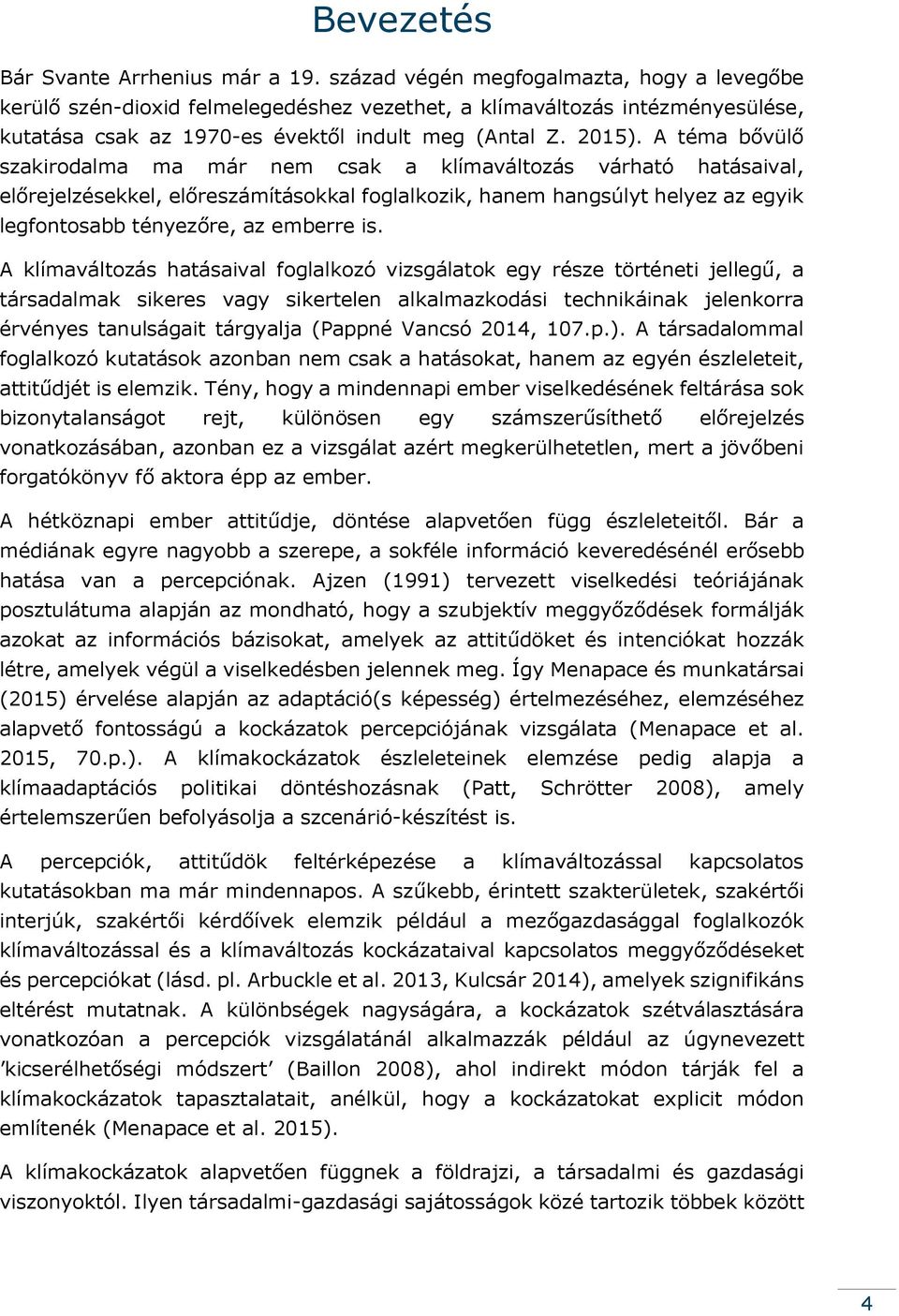 A téma bővülő szakirodalma ma már nem csak a klímaváltozás várható hatásaival, előrejelzésekkel, előreszámításokkal foglalkozik, hanem hangsúlyt helyez az egyik legfontosabb tényezőre, az emberre is.