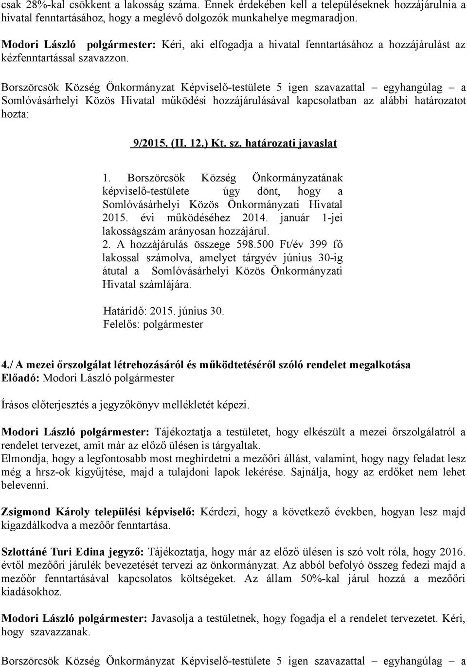 Somlóvásárhelyi Közös Hivatal működési hozzájárulásával kapcsolatban az alábbi határozatot hozta: 9/2015. (II. 12.) Kt. sz. határozati javaslat 1.