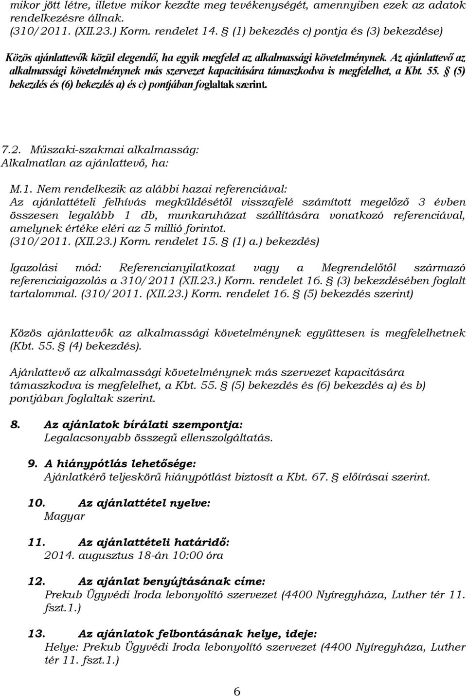 Az ajánlattevő az alkalmassági követelménynek más szervezet kapacitására támaszkodva is megfelelhet, a Kbt. 55. (5) bekezdés és (6) bekezdés a) és c) pontjában foglaltak szerint. 7.2.