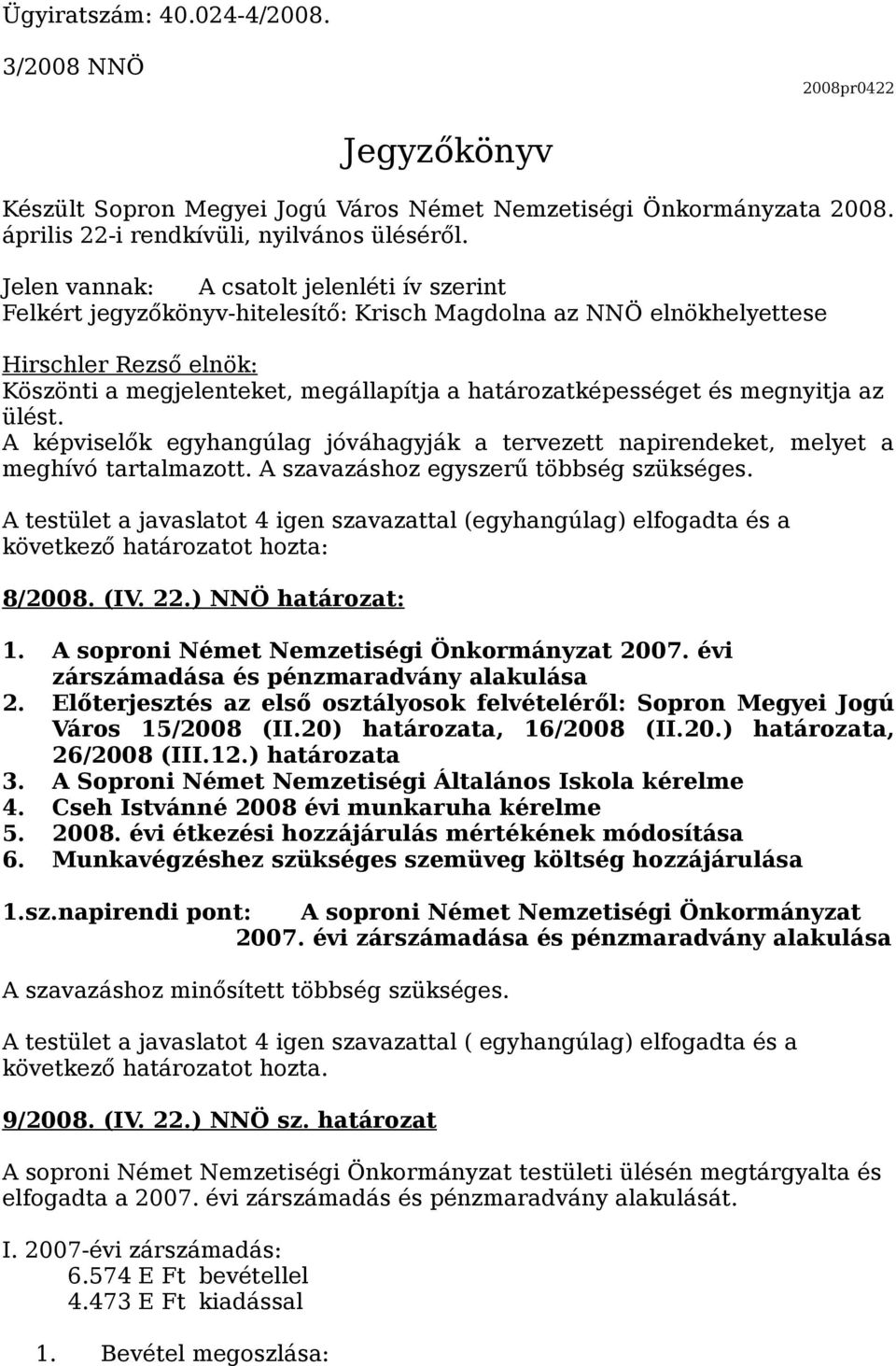 A képviselők egyhangúlag jóváhagyják a tervezett napirendeket, melyet a meghívó tartalmazott. A szavazáshoz egyszerű többség szükséges.