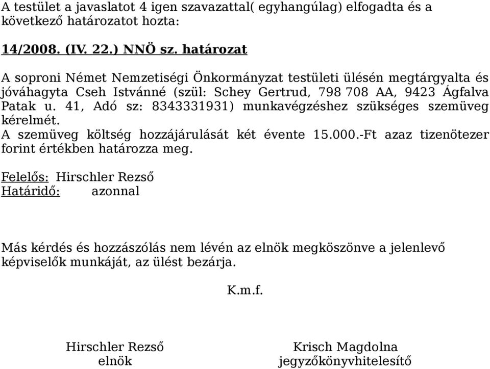 A szemüveg költség hozzájárulását két évente 15.000.-Ft azaz tizenötezer forint értékben határozza meg.