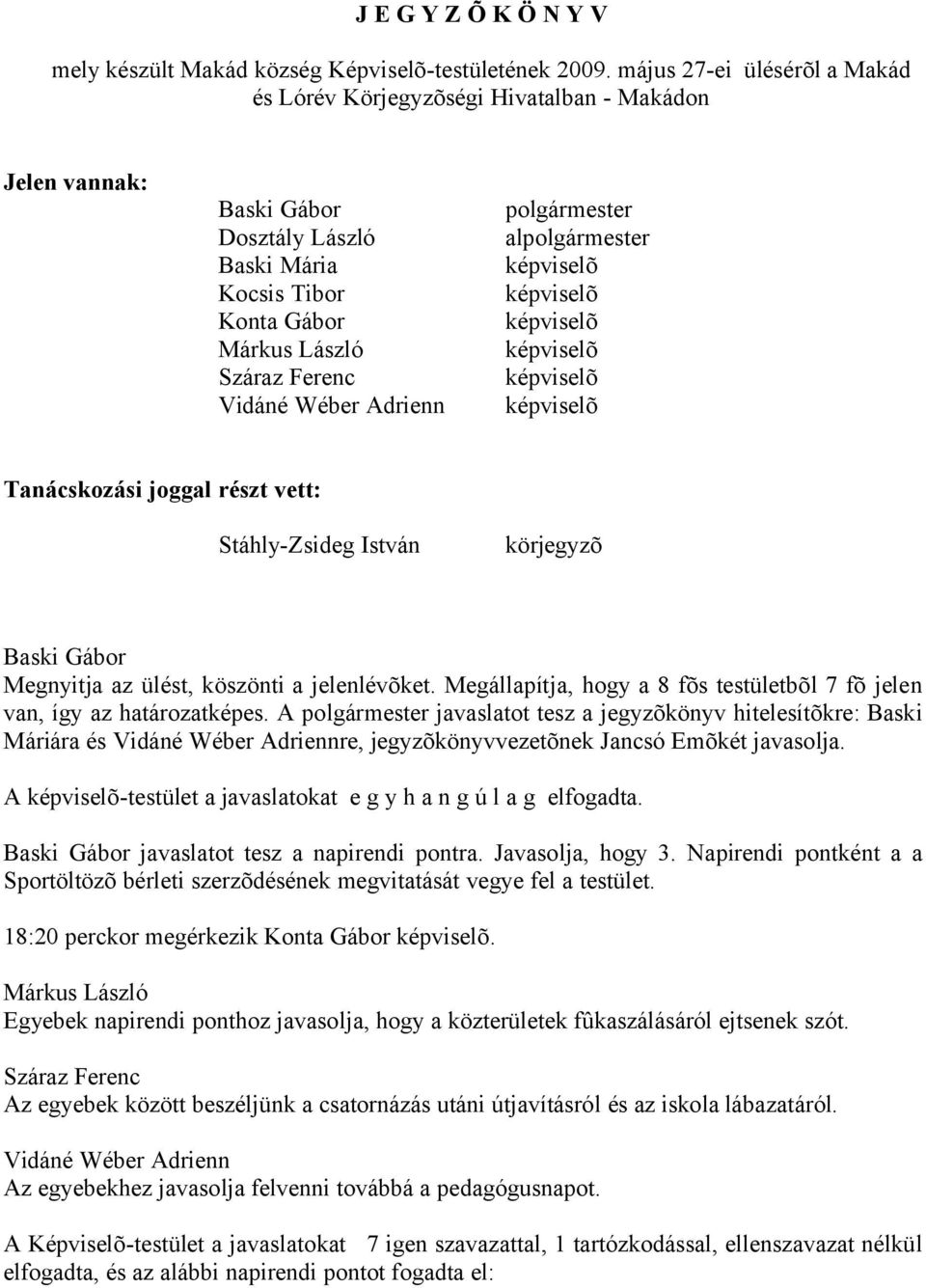 Megnyitja az ülést, köszönti a jelenlévõket. Megállapítja, hogy a 8 fõs testületbõl 7 fõ jelen van, így az határozatképes.