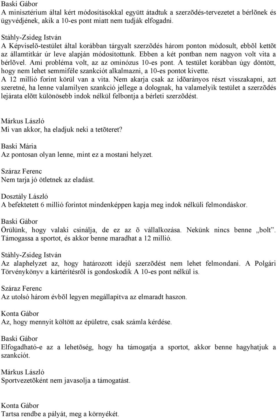 Ami probléma volt, az az ominózus 10-es pont. A testület korábban úgy döntött, hogy nem lehet semmiféle szankciót alkalmazni, a 10-es pontot kivette. A 12 millió forint körül van a vita.